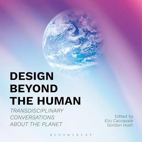 Design Beyond the Human By Elio Caccavale, Professor Gordon Hush